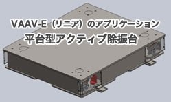 VAAV-E(リニア)のアプリケーション 平台型アクティブ除振台